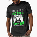 I Have Two Titles Brother And Gamer T-Shirt - Graphic Print Unisex - T-Shirt, Sweatshirt, Hoodie