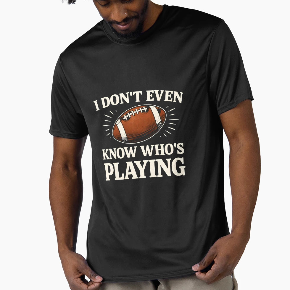 I Do Not Even Know Who Is Playing T-Shirt - Unique Graphic for Adults - T-Shirt, Sweatshirt, Hoodie