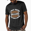 I Only Raise Ballers Football Mom T-Shirt - Casual Everyday Wear Unisex - T-Shirt, Sweatshirt, Hoodie