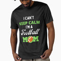 I Cant Keep Calm Im Football Mom T-Shirt - Minimalist Print for Adults - T-Shirt, Sweatshirt, Hoodie