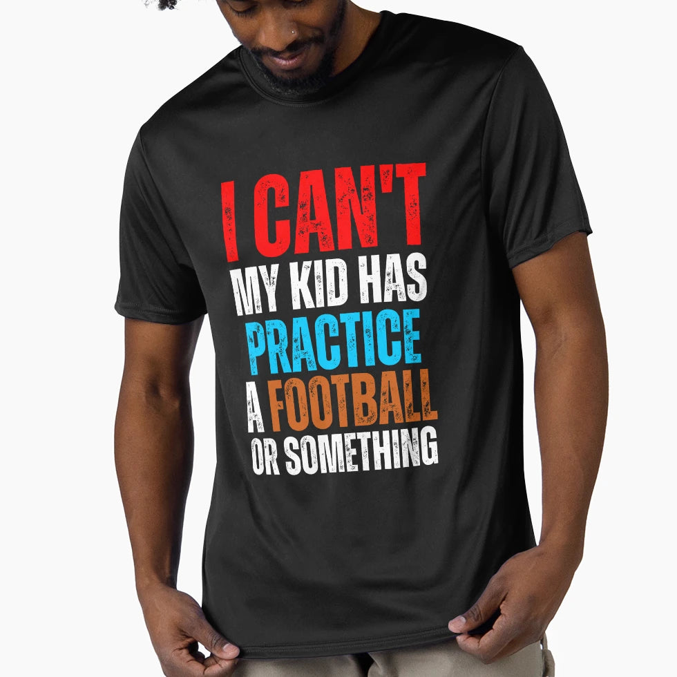 I Cant My Has Football Practice Game Or T-Shirt - Graphic Print Men Women - T-Shirt, Sweatshirt, Hoodie