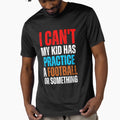 I Cant My Has Football Practice Game Or T-Shirt - Graphic Print Men Women - T-Shirt, Sweatshirt, Hoodie