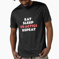Eat Sleep Practice T-Shirt - Casual Everyday Wear Men Women - T-Shirt, Sweatshirt, Hoodie