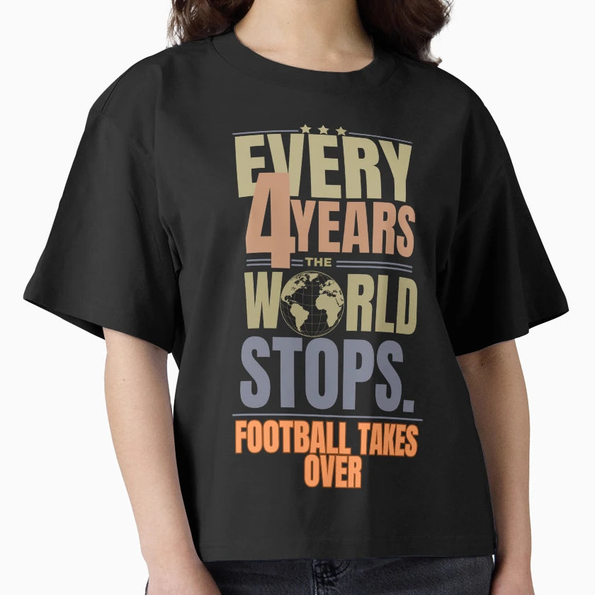 Every 4 Years World Stops Football T-Shirt - Fun Novelty Design Unisex - T-Shirt, Sweatshirt, Hoodie