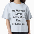 My Husband Loves Soccer More Than He T-Shirt - Custom Art Print Men Women - T-Shirt, Sweatshirt, Hoodie