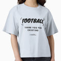 Football Thank You Existing T-Shirt - Minimalist Print Unisex - T-Shirt, Sweatshirt, Hoodie