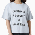 Girlfriend Soccer Great Time T-Shirt - Streetwear Style Unisex - T-Shirt, Sweatshirt, Hoodie