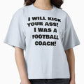 I Will Kick Your Ass I Was Football T-Shirt - Fun Novelty Design Men Women - T-Shirt, Sweatshirt, Hoodie