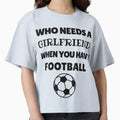 Who Needs Girlfriend When You Have T-Shirt - Casual Everyday Wear Unisex - T-Shirt, Sweatshirt, Hoodie