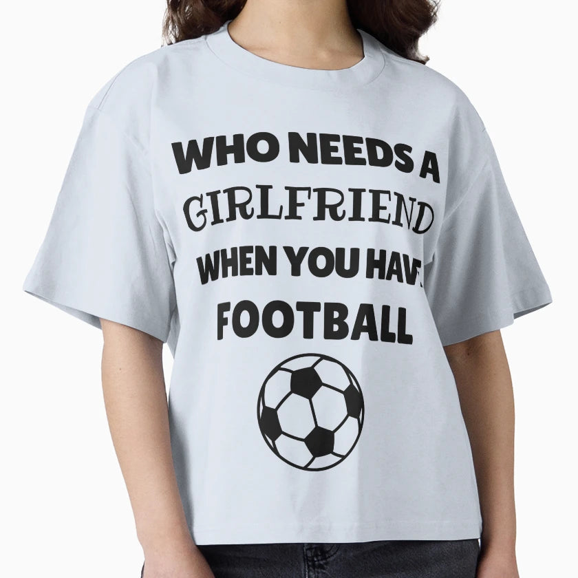 Who Needs Girlfriend When You Have T-Shirt - Casual Everyday Wear Unisex - T-Shirt, Sweatshirt, Hoodie