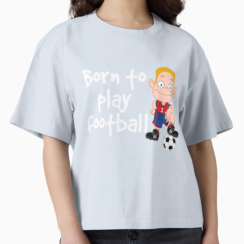 Born To Play Football 3 T-Shirt - Fun Novelty Design Men Women - T-Shirt, Sweatshirt, Hoodie