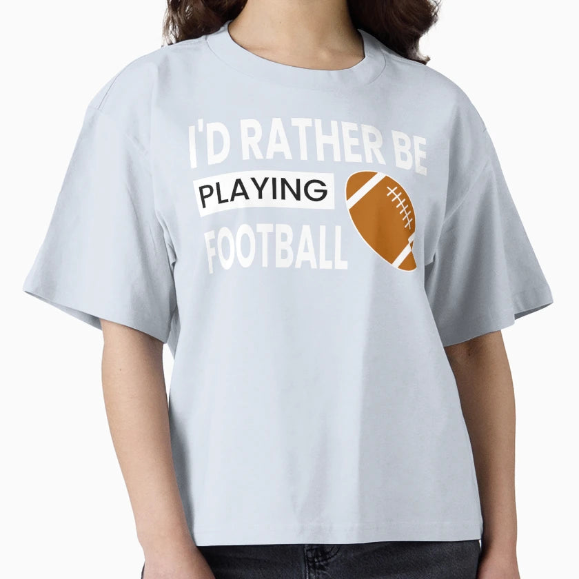 Id Rather Be Playing Football T-Shirt - Casual Everyday Wear Unisex - T-Shirt, Sweatshirt, Hoodie