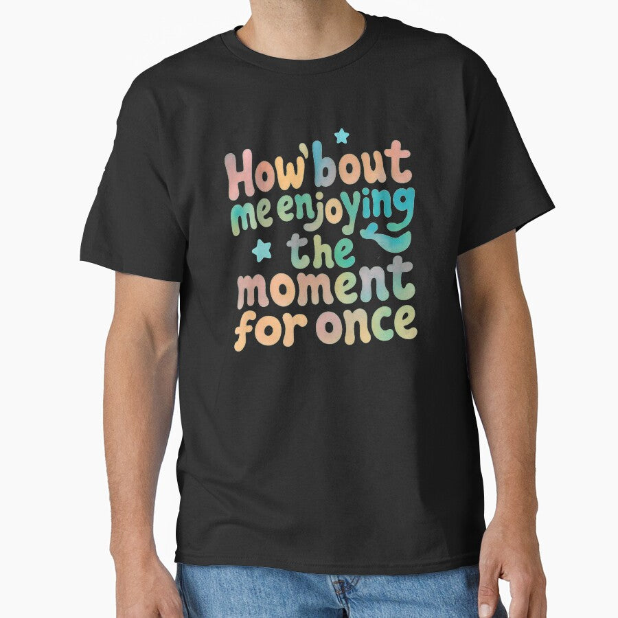 How 'bout me enjoying the moment for once? by - Adult & Kids T-Shirts, Sweatshirts & Hoodies apparel design preview 1