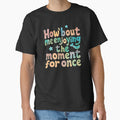 How 'bout me enjoying the moment for once? by - Adult & Kids T-Shirts, Sweatshirts & Hoodies apparel design preview 1