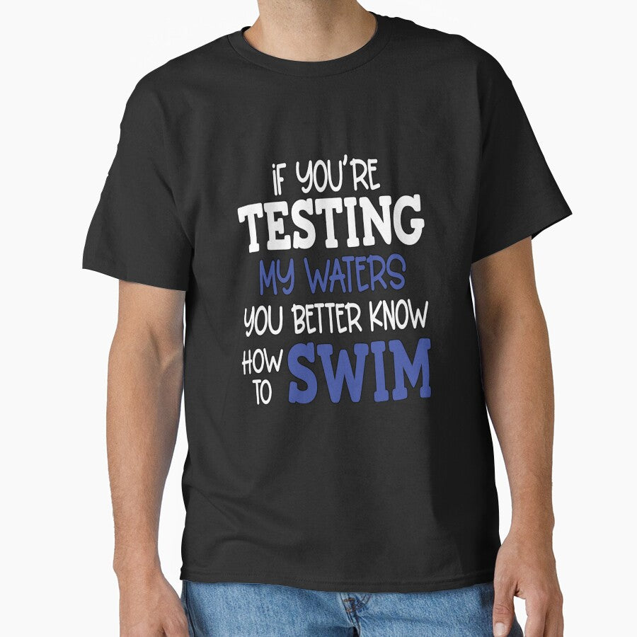 Funny Sarcastic Saying If Your Testing My Waters You - Adult & Kids T-Shirts, Sweatshirts & Hoodies apparel design preview 1