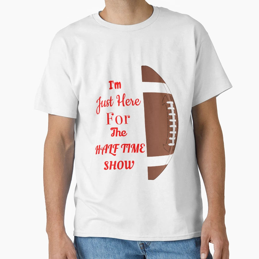 Just Here Halftime Show T-Shirt - Casual Everyday Wear for Adults - T-Shirt, Sweatshirt, Hoodie