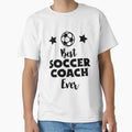 Best Soccer Coach Ever T-Shirt - Unique Graphic Unisex - T-Shirt, Sweatshirt, Hoodie