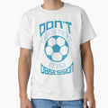 Soccer Football Dont Question My T-Shirt - Trendy Graphic Men Women - T-Shirt, Sweatshirt, Hoodie