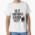 Is It Football Season Yet Funny Quotes T-Shirt - Novelty Apparel for Adults - T-Shirt, Sweatshirt, Hoodie