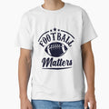 Football Matters Fantastic T-Shirt - Novelty Apparel Unisex - T-Shirt, Sweatshirt, Hoodie