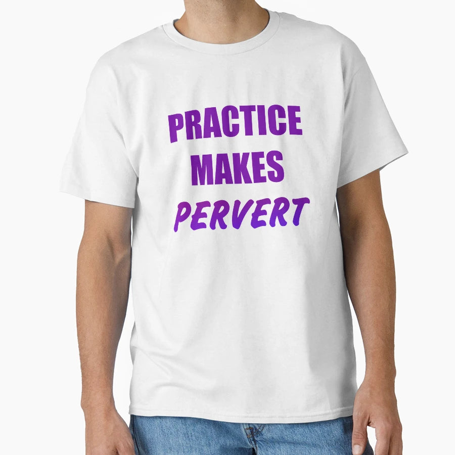 Practice Makes Pervert T-Shirt - Novelty Apparel Men Women - T-Shirt, Sweatshirt, Hoodie