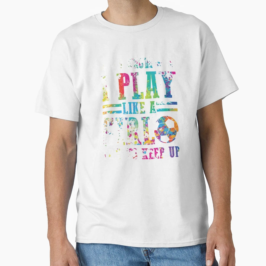I Know I Play Soccer Like Try To Keep Up T-Shirt - Graphic Print Men Women - T-Shirt, Sweatshirt, Hoodie
