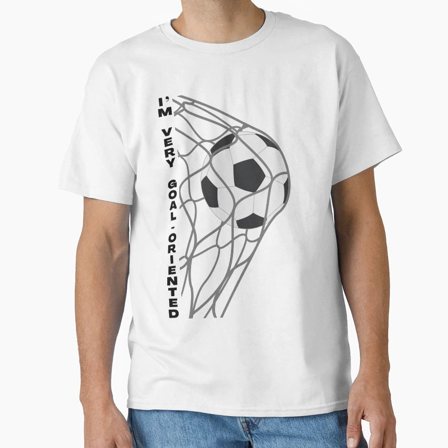 Im Very Goal Oriented Soccer Player T-Shirt - Unique Graphic Unisex - T-Shirt, Sweatshirt, Hoodie