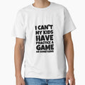 I Cant My Have Practice Game Or T-Shirt - Aesthetic Graphic Unisex - T-Shirt, Sweatshirt, Hoodie