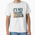 Its Not Failure Its Practice T-Shirt - Graphic Print Unisex - T-Shirt, Sweatshirt, Hoodie