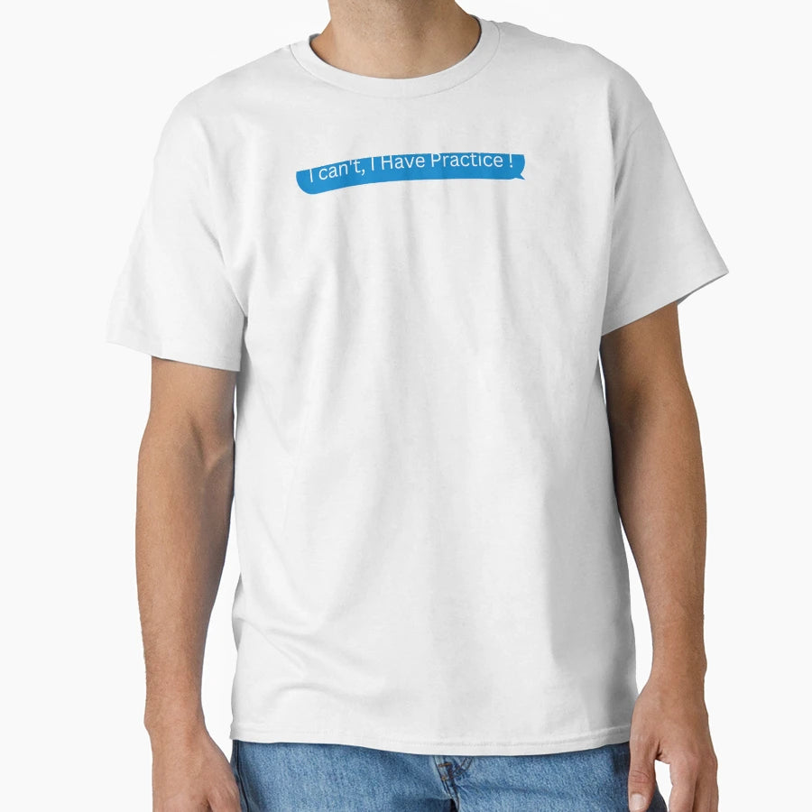 I Cant I Have Practice T-Shirt - Trendy Graphic Unisex - T-Shirt, Sweatshirt, Hoodie