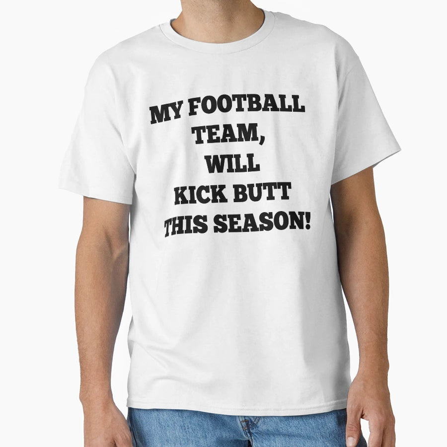 My Football Team Will Kick Butt This T-Shirt - Casual Everyday Wear Unisex - T-Shirt, Sweatshirt, Hoodie