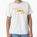 Whats Up Bro T-Shirt - Fun Novelty Design Unisex - T-Shirt, Sweatshirt, Hoodie