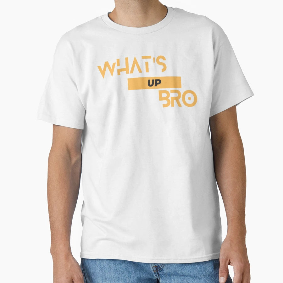 Whats Up Bro T-Shirt - Fun Novelty Design Unisex - T-Shirt, Sweatshirt, Hoodie