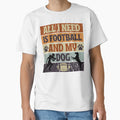 All I Need Is Football And My Dog Football T-Shirt - Unique Graphic Unisex - T-Shirt, Sweatshirt, Hoodie