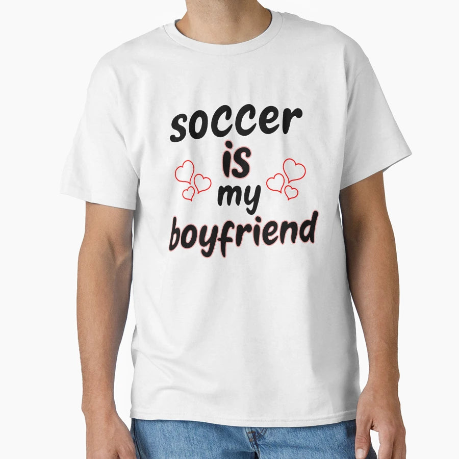 Soccer Is My Boyfriend Funny Soccer T-Shirt - Minimalist Print Men Women - T-Shirt, Sweatshirt, Hoodie