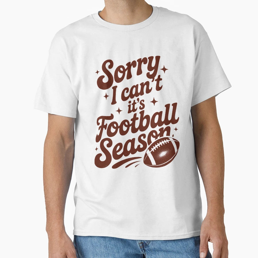 Sorry I Cant Its Football Season Funny T-Shirt - Unique Graphic Unisex - T-Shirt, Sweatshirt, Hoodie