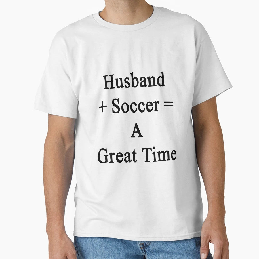Husband Soccer Great Time T-Shirt - Casual Everyday Wear Unisex - T-Shirt, Sweatshirt, Hoodie
