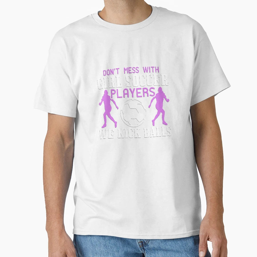 Dont Mess Soccer Players We Kick Balls T-Shirt - Aesthetic Graphic Unisex - T-Shirt, Sweatshirt, Hoodie