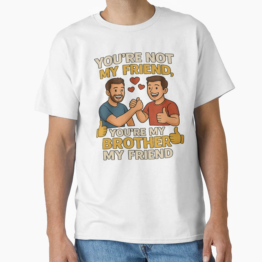 Friend Youre Not My Friend Youre My T-Shirt - Aesthetic Graphic for Adults - T-Shirt, Sweatshirt, Hoodie