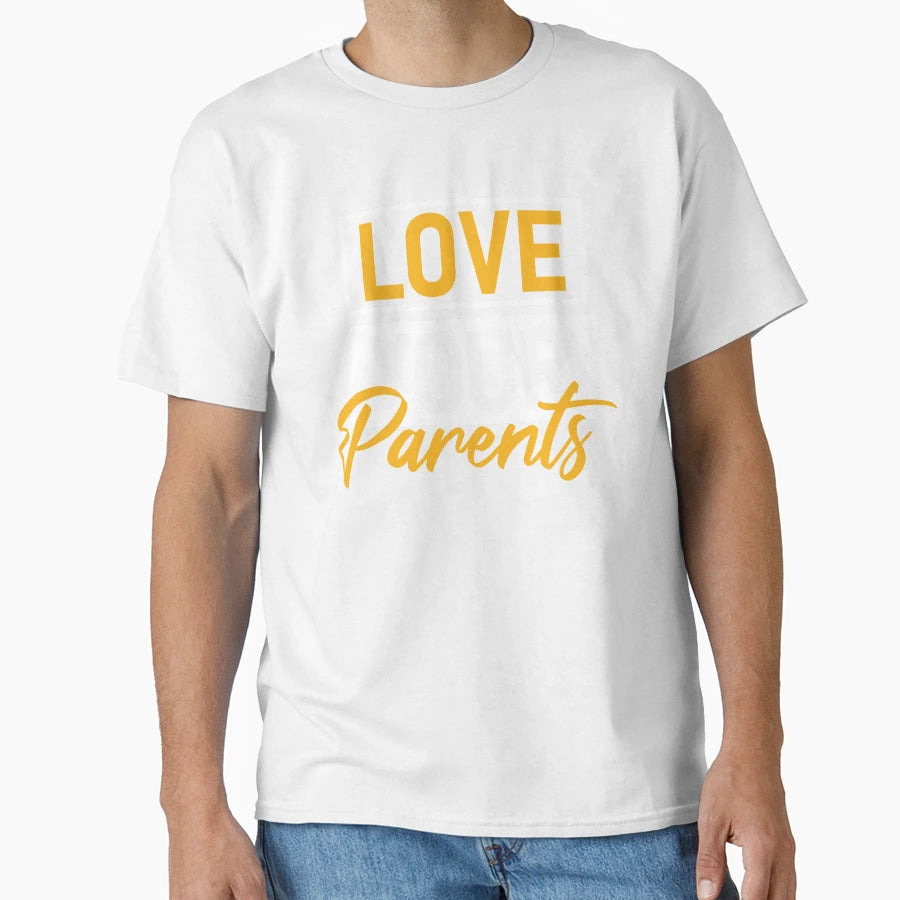 Love Your Parents Inspirational T-Shirt - Casual Everyday Wear Men Women - T-Shirt, Sweatshirt, Hoodie