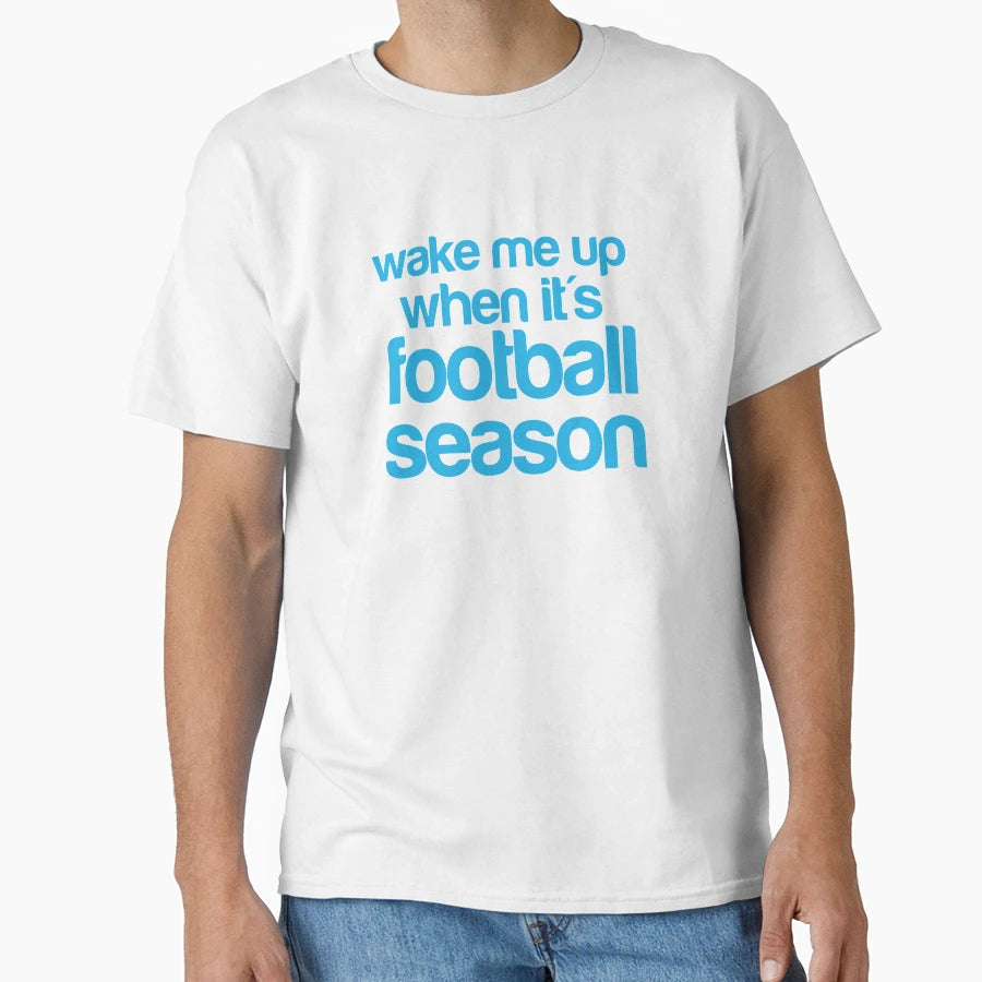Wake Me Up When It Is Football Season T-Shirt - Casual Everyday Wear Unisex - T-Shirt, Sweatshirt, Hoodie