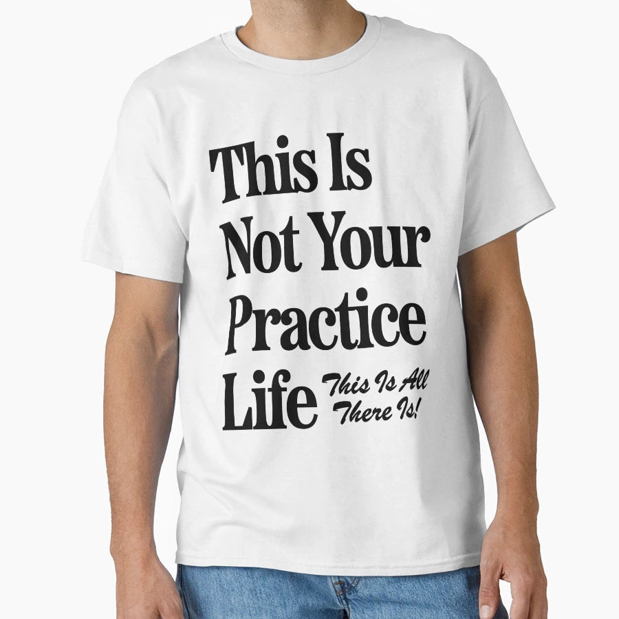 This Is Not Your Practice Life T-Shirt - Aesthetic Graphic Unisex - T-Shirt, Sweatshirt, Hoodie