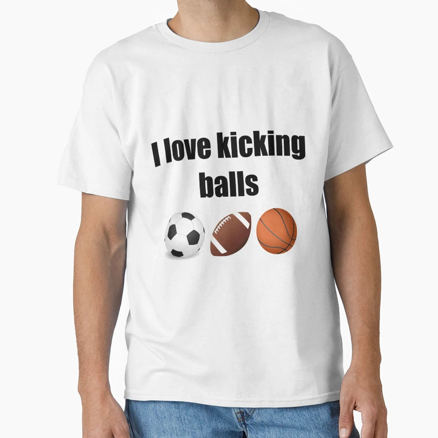 I Love Kicking Balls Sports Meme T-Shirt - Novelty Apparel Unisex - T-Shirt, Sweatshirt, Hoodie
