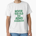 Never Too Old for ADHD Diagnosis Wide Bold Text - Adult & Kids T-Shirts, Sweatshirts & Hoodies apparel design preview 1
