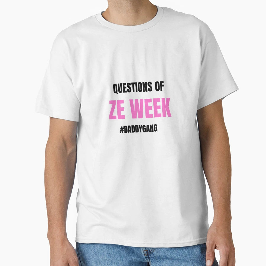 Call Her Daddy Questions Ze Week T-Shirt - Casual Everyday Wear Unisex - T-Shirt, Sweatshirt, Hoodie