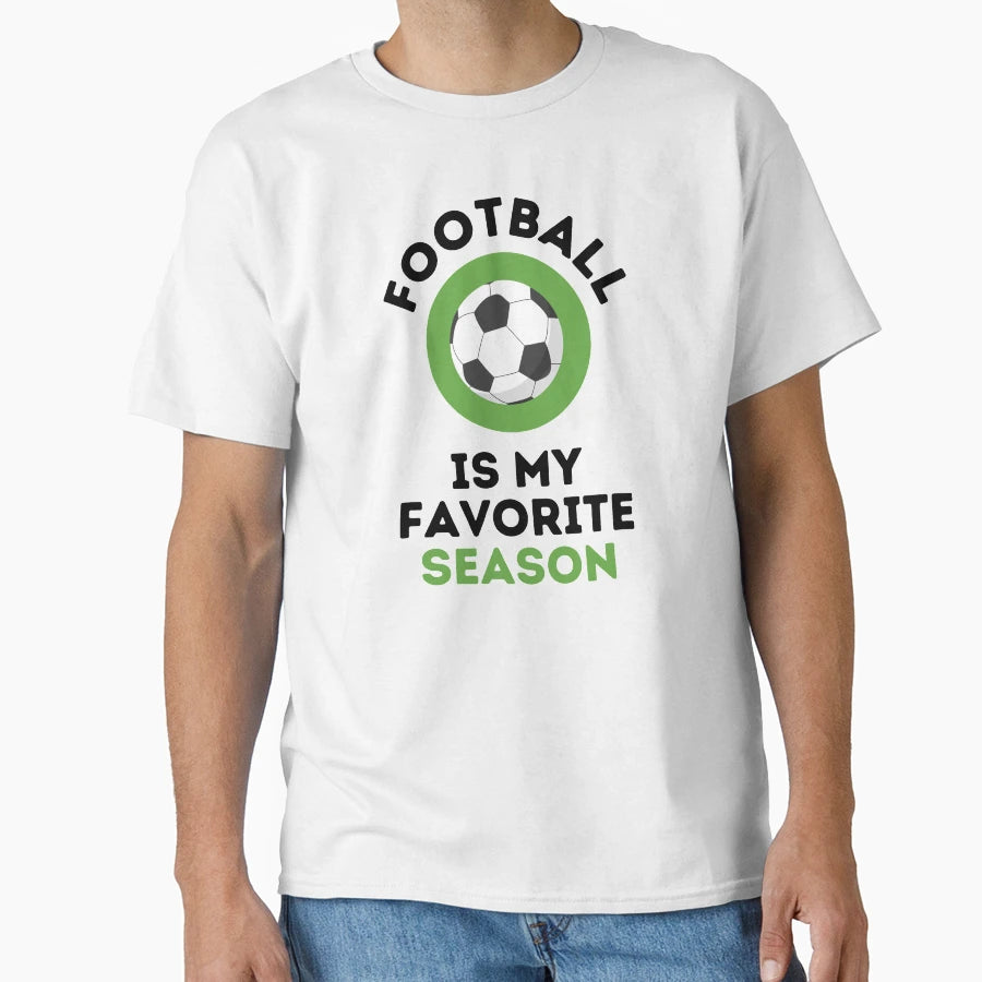 Football Is My Favorite Season Soccer T-Shirt - Fun Novelty Design Unisex - T-Shirt, Sweatshirt, Hoodie