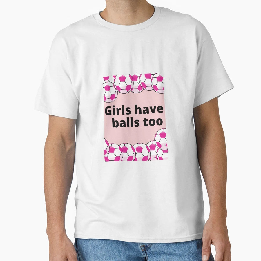 Have Balls Too T-Shirt - Fun Novelty Design Unisex - T-Shirt, Sweatshirt, Hoodie