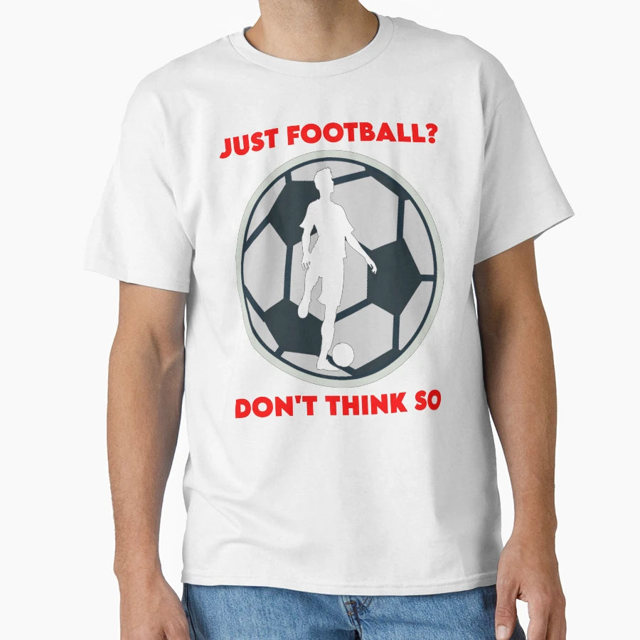 Just Football T-Shirt - Streetwear Style for Adults - T-Shirt, Sweatshirt, Hoodie