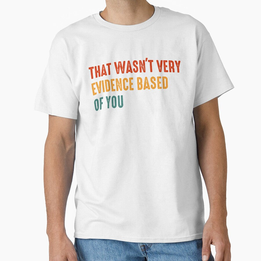 That Wasnt Very Evidence Based Of You Quote by - Adult & Kids T-Shirts, Sweatshirts & Hoodies apparel design preview 1
