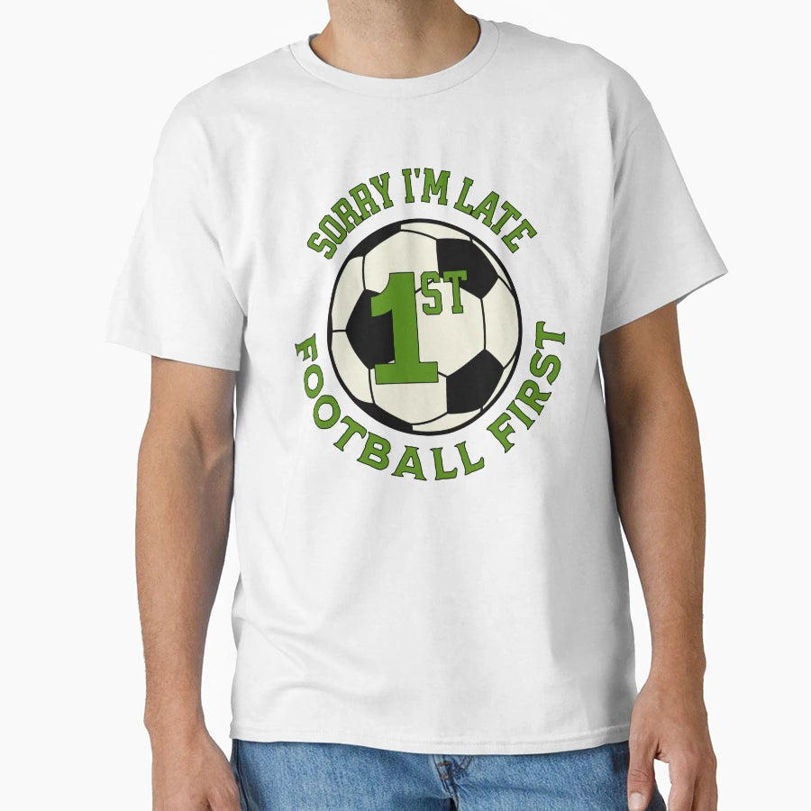 Sorry Im Late Football First T-Shirt - Graphic Print Unisex - T-Shirt, Sweatshirt, Hoodie